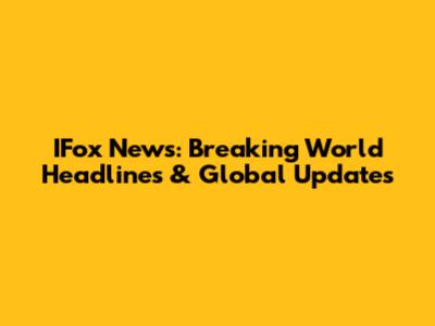 IFox News: Breaking World Headlines & Global Updates