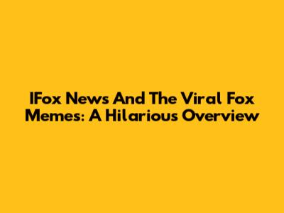 IFox News And The Viral Fox Memes: A Hilarious Overview