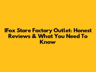IFox Store Factory Outlet: Honest Reviews & What You Need To Know
