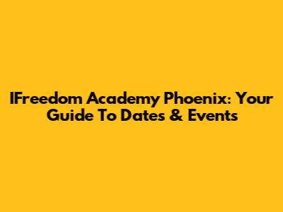 IFreedom Academy Phoenix: Your Guide To Dates & Events