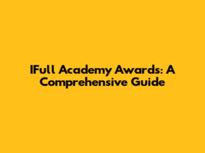 IFull Academy Awards: A Comprehensive Guide