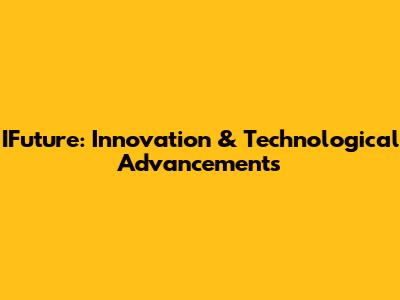 IFuture: Innovation & Technological Advancements