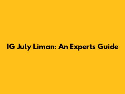 IG July Liman: An Expert's Guide