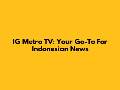 IG Metro TV: Your Go-To For Indonesian News