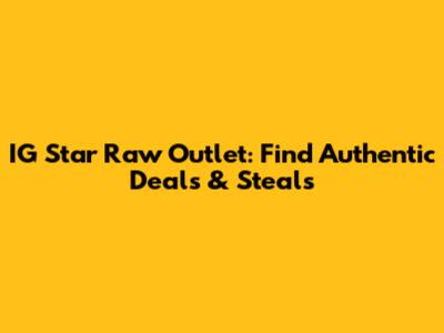 IG Star Raw Outlet: Find Authentic Deals & Steals