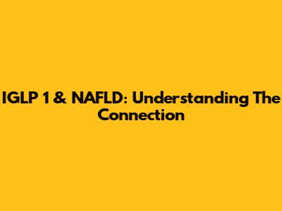 IGLP 1 & NAFLD: Understanding The Connection