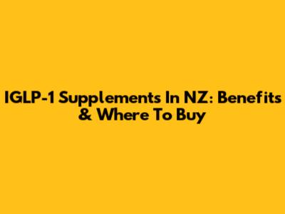 IGLP-1 Supplements In NZ: Benefits & Where To Buy