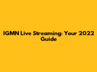 IGMN Live Streaming: Your 2022 Guide