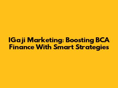 IGaji Marketing: Boosting BCA Finance With Smart Strategies
