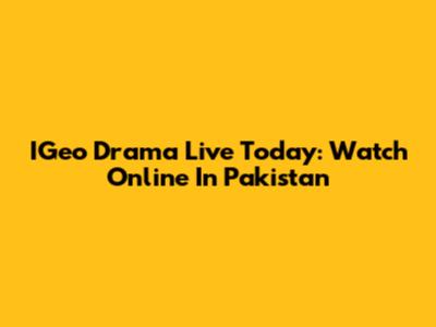 IGeo Drama Live Today: Watch Online In Pakistan
