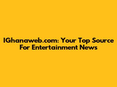 IGhanaweb.com: Your Top Source For Entertainment News