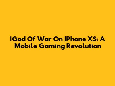 IGod Of War On IPhone XS: A Mobile Gaming Revolution