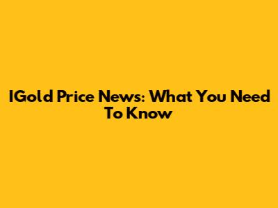 IGold Price News: What You Need To Know