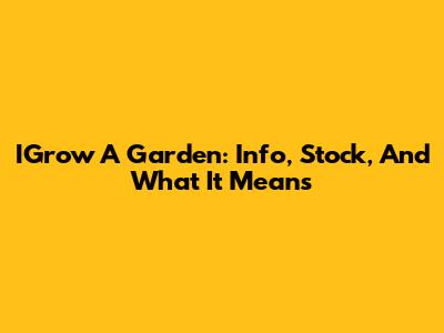 IGrow A Garden: Info, Stock, And What It Means