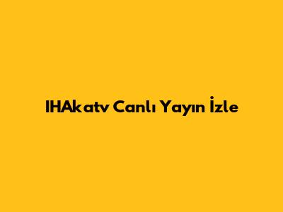 IHAkatv Canlı Yayın İzle