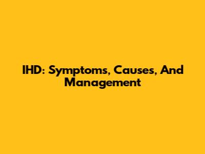 IHD: Symptoms, Causes, And Management
