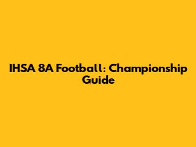 IHSA 8A Football: Championship Guide