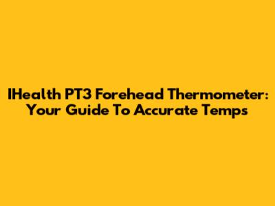 IHealth PT3 Forehead Thermometer: Your Guide To Accurate Temps
