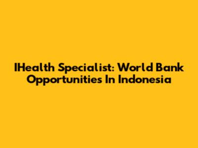 IHealth Specialist: World Bank Opportunities In Indonesia