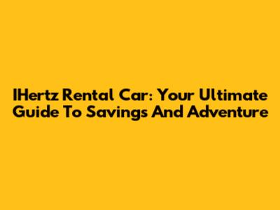 IHertz Rental Car: Your Ultimate Guide To Savings And Adventure
