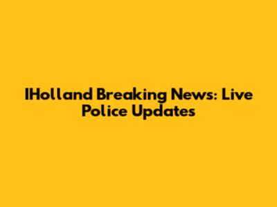 IHolland Breaking News: Live Police Updates
