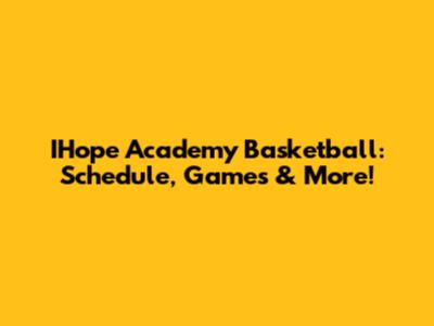 IHope Academy Basketball: Schedule, Games & More!