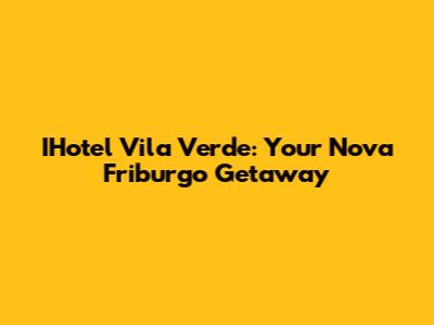 IHotel Vila Verde: Your Nova Friburgo Getaway