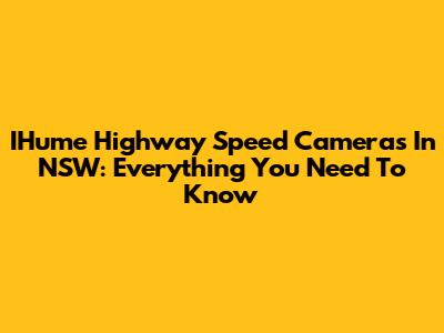 IHume Highway Speed Cameras In NSW: Everything You Need To Know