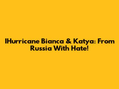 IHurricane Bianca & Katya: From Russia With Hate!