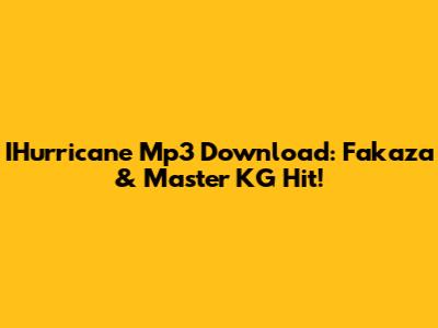 IHurricane Mp3 Download: Fakaza & Master KG Hit!