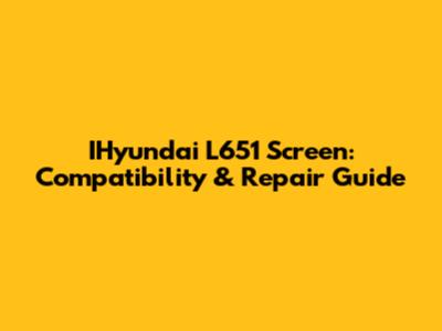 IHyundai L651 Screen: Compatibility & Repair Guide