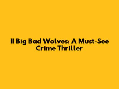 II Big Bad Wolves: A Must-See Crime Thriller
