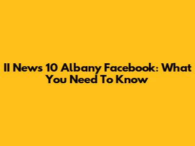 II News 10 Albany Facebook: What You Need To Know