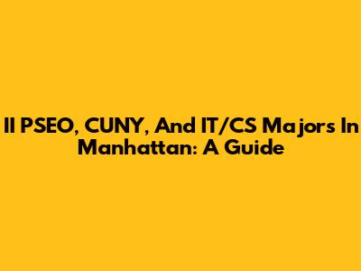 II PSEO, CUNY, And IT/CS Majors In Manhattan: A Guide