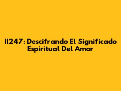 II247: Descifrando El Significado Espiritual Del Amor