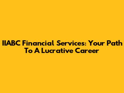 IIABC Financial Services: Your Path To A Lucrative Career