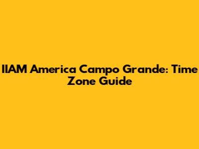 IIAM America Campo Grande: Time Zone Guide