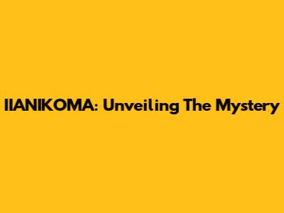 IIANIKOMA: Unveiling The Mystery
