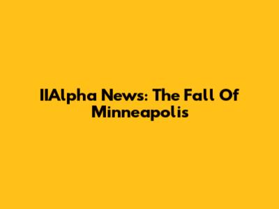 IIAlpha News: The Fall Of Minneapolis