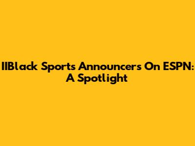 IIBlack Sports Announcers On ESPN: A Spotlight