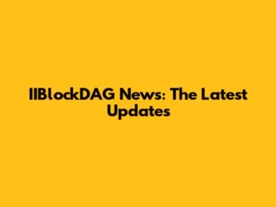IIBlockDAG News: The Latest Updates