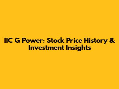 IIC G Power: Stock Price History & Investment Insights