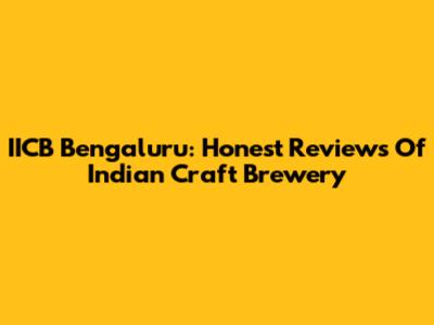 IICB Bengaluru: Honest Reviews Of Indian Craft Brewery