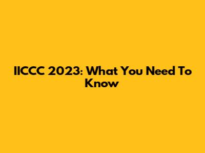 IICCC 2023: What You Need To Know