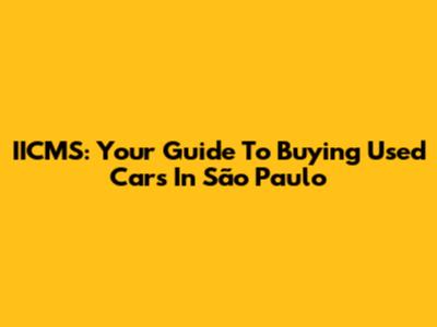 IICMS: Your Guide To Buying Used Cars In São Paulo