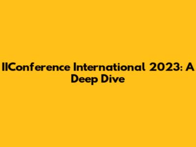 IIConference International 2023: A Deep Dive
