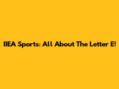 IIEA Sports: All About The Letter E!