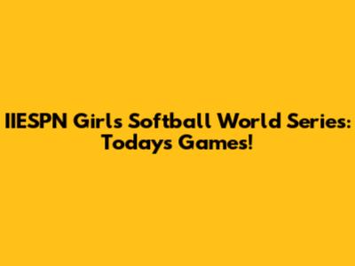 IIESPN Girls Softball World Series: Today's Games!