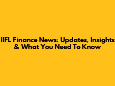 IIFL Finance News: Updates, Insights & What You Need To Know