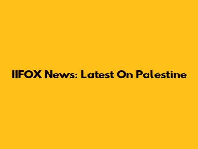 IIFOX News: Latest On Palestine